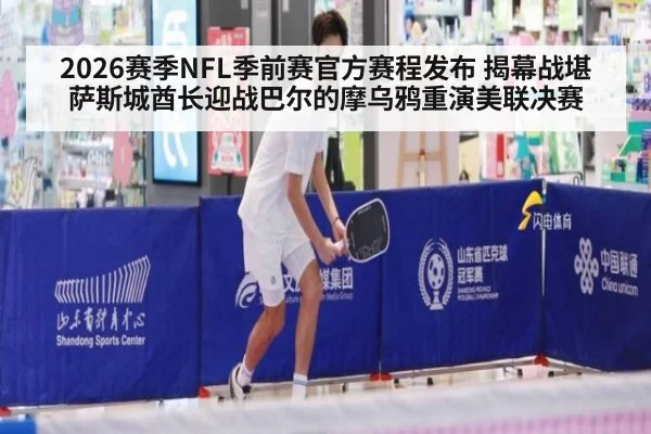 2026赛季NFL季前赛官方赛程发布 揭幕战堪萨斯城酋长迎战巴尔的摩乌鸦重演美联决赛