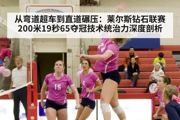 从弯道超车到直道碾压：莱尔斯钻石联赛200米19秒65夺冠技术统治力深度剖析