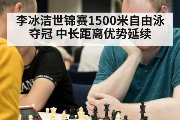 李冰洁世锦赛1500米自由泳夺冠 中长距离优势延续