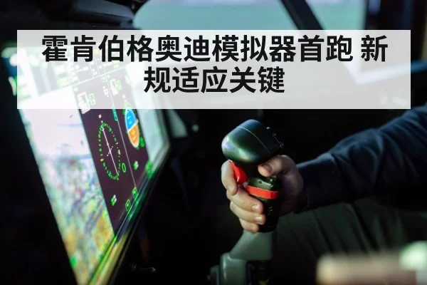 霍肯伯格奥迪模拟器首跑 新规适应关键